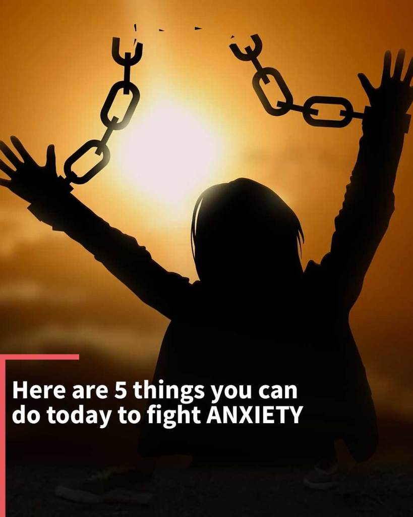 Here are five things you can do today to fight ANXIETY