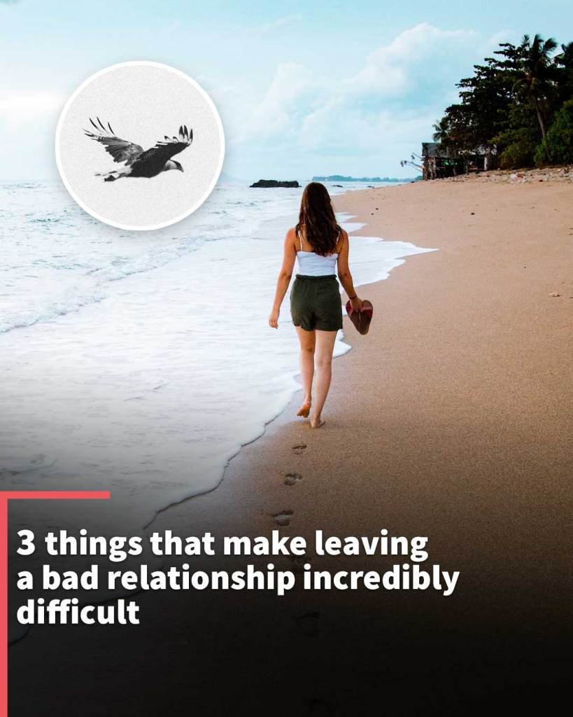 Three things that make leaving a bad relationship incredibly difficult