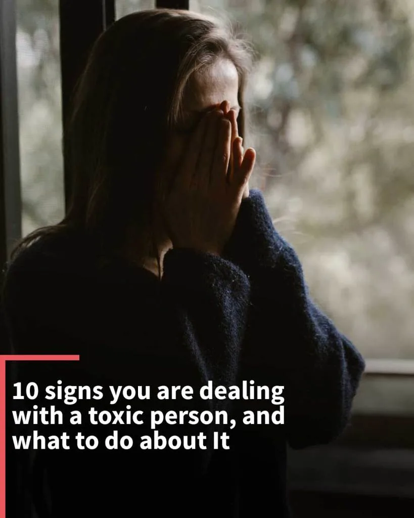 10 signs you are dealing with a toxic person, and what to do about It