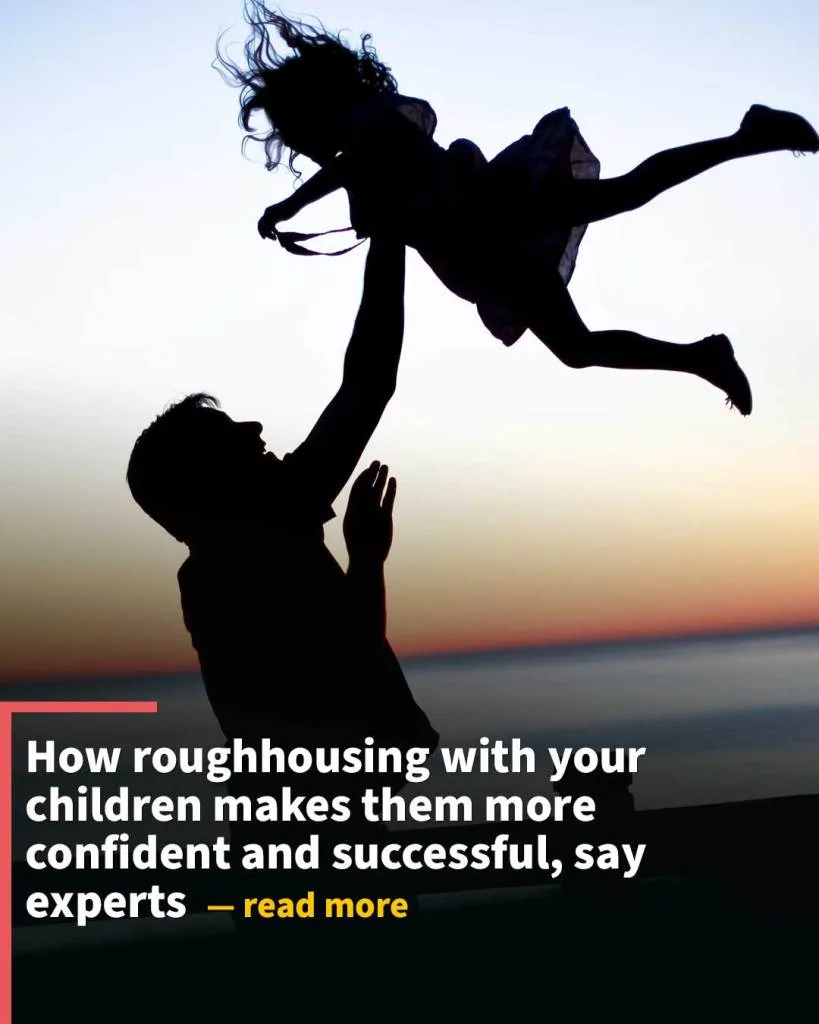 How roughhousing with your children makes them more confident and successful, say experts